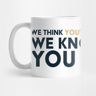 We Think We Know You Mug